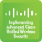 Implementing Advanced CISCO Unified Wireless Security